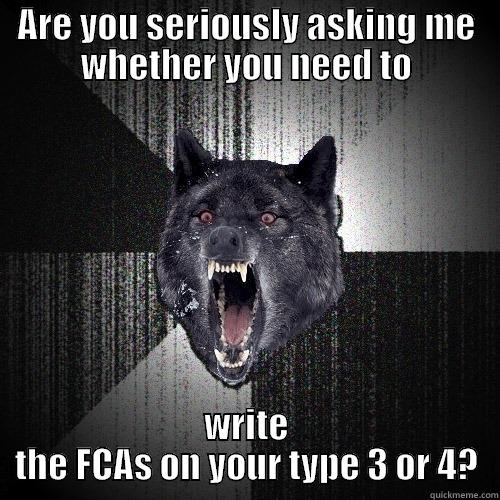 ARE YOU SERIOUSLY ASKING ME WHETHER YOU NEED TO WRITE THE FCAS ON YOUR TYPE 3 OR 4? Insanity Wolf