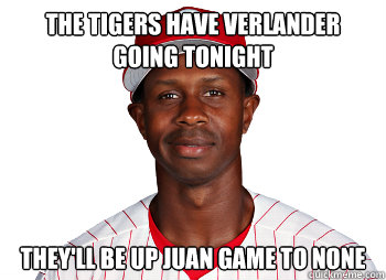 the tigers have verlander going tonight they'll be up juan game to none - the tigers have verlander going tonight they'll be up juan game to none  Juan pierre