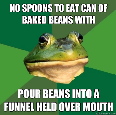 no spoons to eat can of baked beans with pour beans into a funnel held over mouth - no spoons to eat can of baked beans with pour beans into a funnel held over mouth  Misc