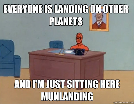 Everyone is landing on other planets And I'm just sitting here munlanding - Everyone is landing on other planets And I'm just sitting here munlanding  Misc