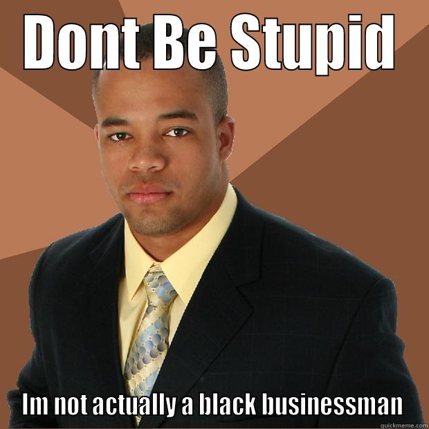DONT BE STUPID IM NOT ACTUALLY A BLACK BUSINESSMAN Successful Black Man