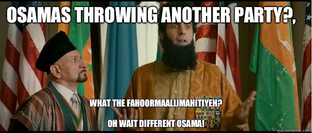 Osamas throwing another party?, What the fahoormaalijmahitiyeh?

Oh wait different Osama!   The Dictator
