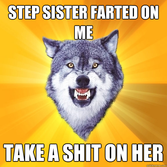 step sister farted on me take a shit on her  Courage Wolf