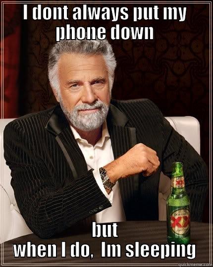 Addicted to your cell phone - I DONT ALWAYS PUT MY PHONE DOWN BUT WHEN I DO,  IM SLEEPING The Most Interesting Man In The World