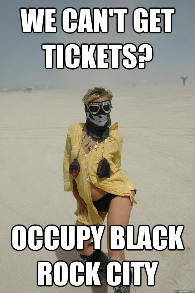 we can't get tickets?  occupy black rock city  Self-Righteous Burner