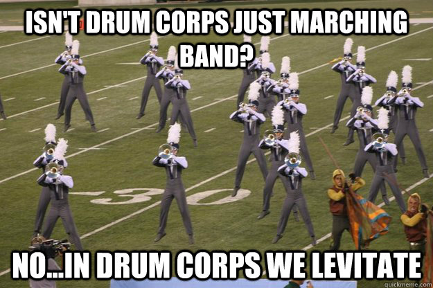 isn't drum corps just MARCHING BAND? NO...IN DRUM CORPS WE LEVITATE - isn't drum corps just MARCHING BAND? NO...IN DRUM CORPS WE LEVITATE  levitate blue stars