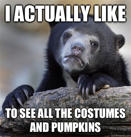 I actually like To see all the costumes and pumpkins  Confession Bear