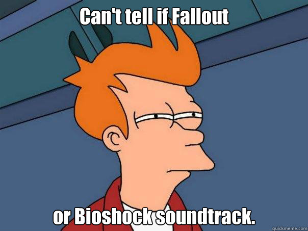 Can't tell if Fallout or Bioshock soundtrack.  Futurama Fry