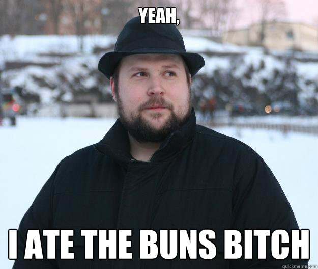 yeah, i ate the buns bitch  Advice Notch