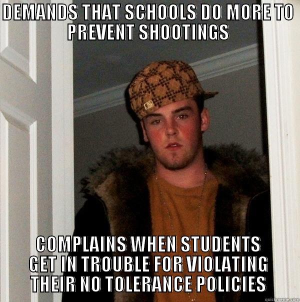 People complaining about zero tolerance policies in schools - DEMANDS THAT SCHOOLS DO MORE TO PREVENT SHOOTINGS COMPLAINS WHEN STUDENTS GET IN TROUBLE FOR VIOLATING THEIR NO TOLERANCE POLICIES Scumbag Steve