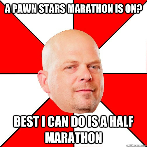 a pawn stars marathon is on? best i can do is a half marathon  Pawn Star