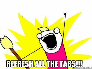  Refresh all the tabs!!!  All The Things