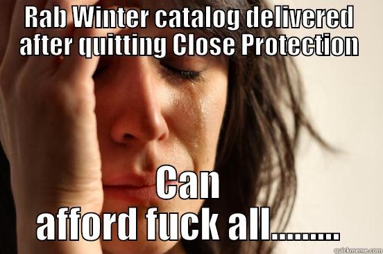 RAB WINTER CATALOG DELIVERED AFTER QUITTING CLOSE PROTECTION CAN AFFORD FUCK ALL......... First World Problems