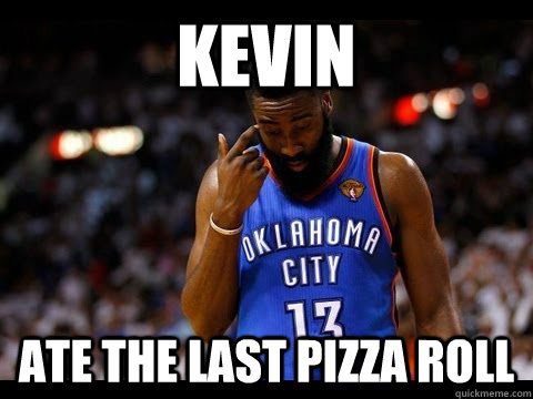 Kevin ate the last pizza roll  