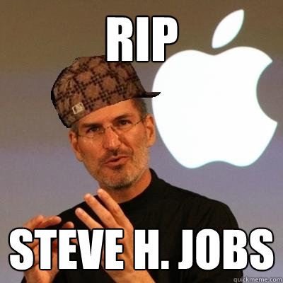 RIP Steve H. Jobs  Scumbag Steve Jobs