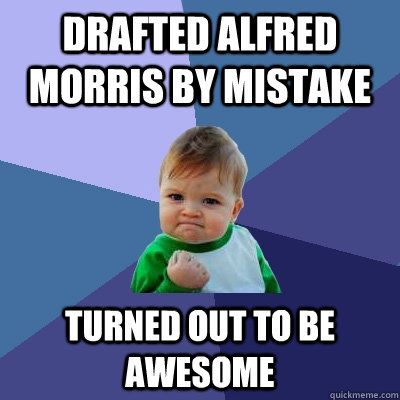 Drafted Alfred Morris by mistake Turned out to be awesome  Success Kid
