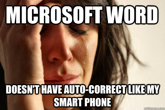 Microsoft word doesn't have auto-correct like my smart phone  First World Problems