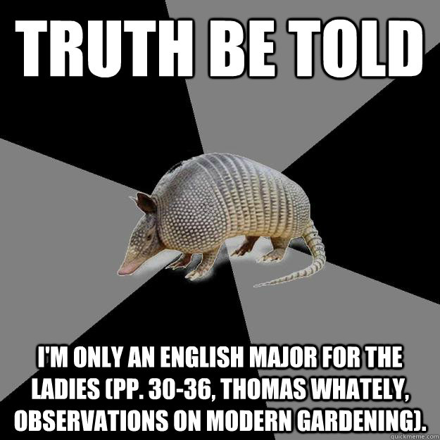 Truth be told I'm only an English major for the ladies (pp. 30-36, Thomas Whately, Observations on Modern Gardening). - Truth be told I'm only an English major for the ladies (pp. 30-36, Thomas Whately, Observations on Modern Gardening).  English Major Armadillo