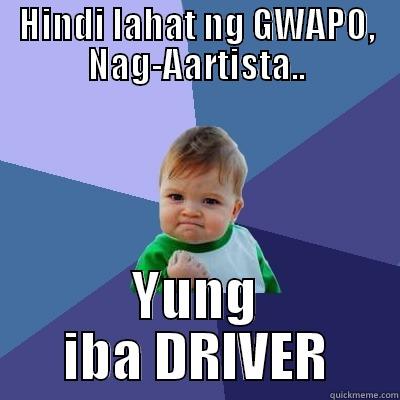Gwapong Driver - HINDI LAHAT NG GWAPO, NAG-AARTISTA.. YUNG IBA DRIVER Success Kid
