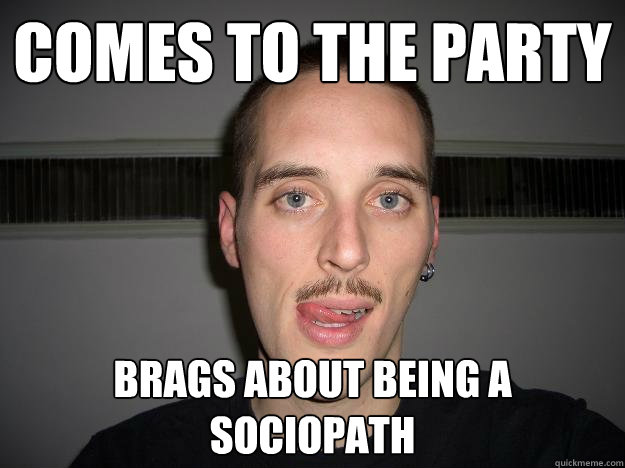 comes to the party brags about being a sociopath  Creepy Chris