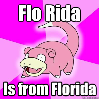 Flo Rida Is from Florida  Slowpoke