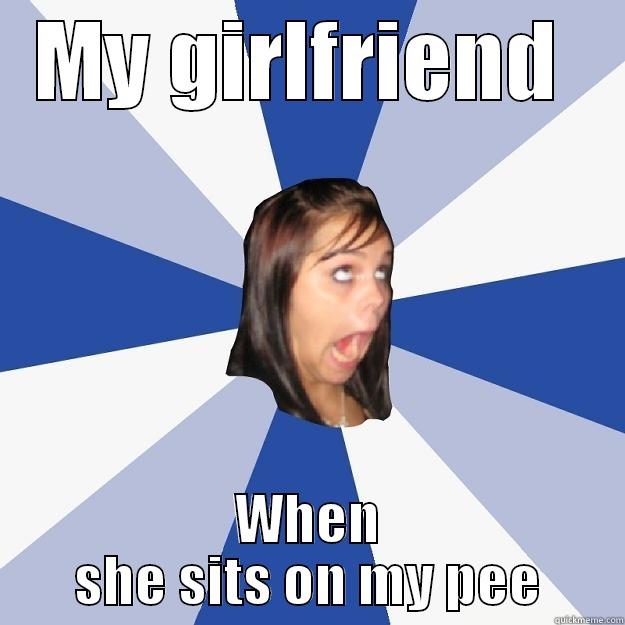 MY GIRLFRIEND  WHEN SHE SITS ON MY PEE Annoying Facebook Girl