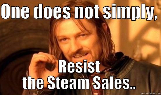 ONE DOES NOT SIMPLY,  RESIST THE STEAM SALES.. Boromir