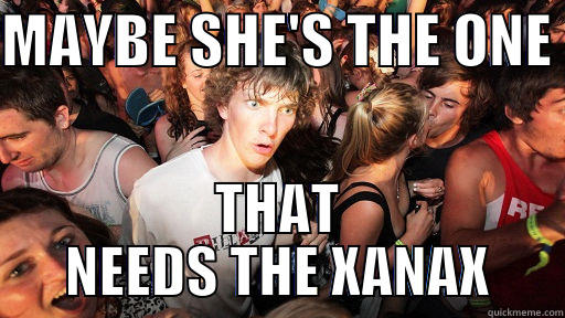 MAYBE SHE'S THE ONE  THAT NEEDS THE XANAX Sudden Clarity Clarence