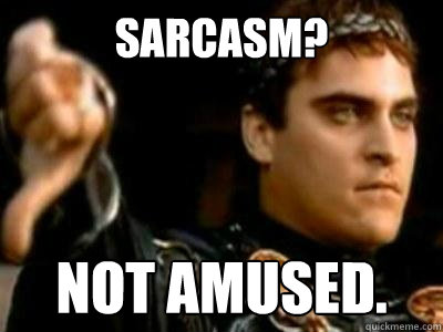 Sarcasm? Not amused.  Downvoting Roman
