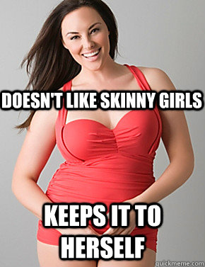  Keeps it to herself Doesn't like skinny girls -  Keeps it to herself Doesn't like skinny girls  Good sport plus size woman