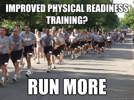 improved physical readiness training? run more  Scumbag army