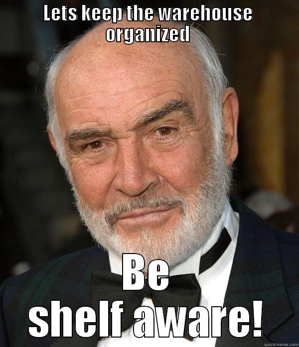 LETS KEEP THE WAREHOUSE ORGANIZED BE SHELF AWARE! Misc