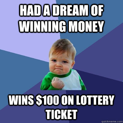 Had a dream of winning money Wins $100 on lottery ticket  Success Kid