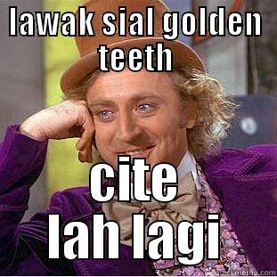 LAWAK SIAL GOLDEN TEETH CITE LAH LAGI Condescending Wonka