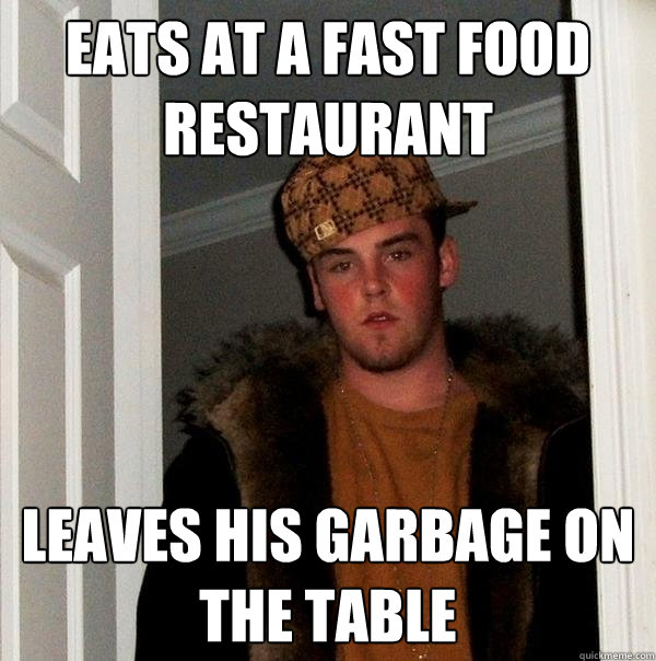 Eats at a fast food restaurant Leaves his garbage on the table  Scumbag Steve