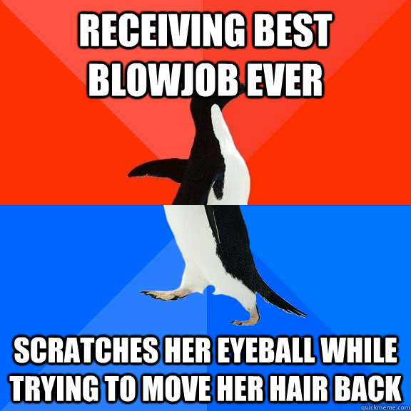 receiving best blowjob ever Scratches her eyeball while trying to move her hair back  Socially Awesome Awkward Penguin