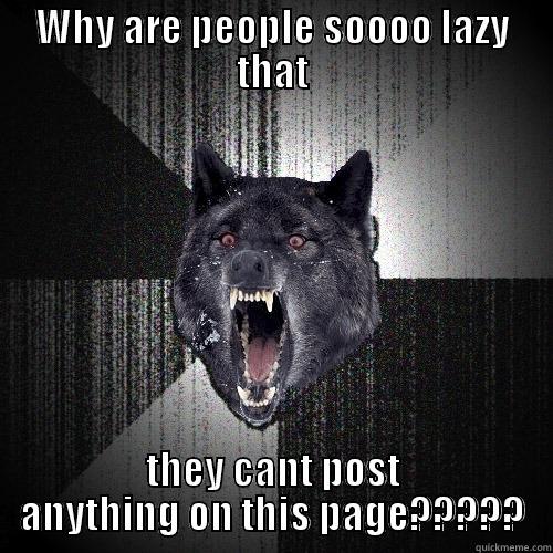 WHY ARE PEOPLE SOOOO LAZY THAT THEY CANT POST ANYTHING ON THIS PAGE????? Insanity Wolf