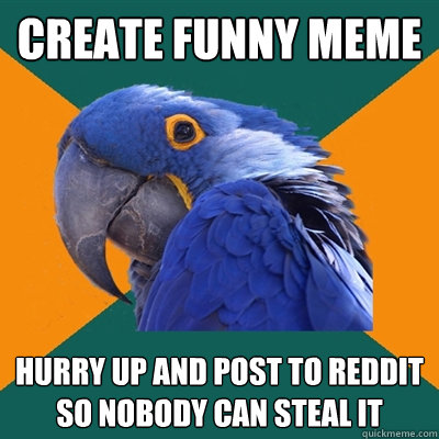 Create funny meme Hurry up and post to reddit so nobody can steal it  Paranoid Parrot