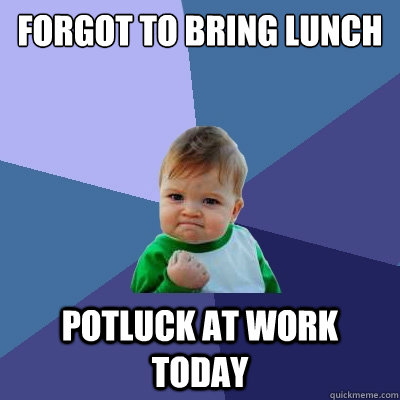 forgot to bring lunch  potluck at work today - forgot to bring lunch  potluck at work today  Success Kid