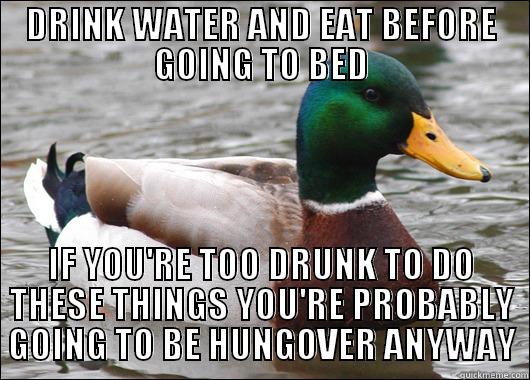 DRINK WATER AND EAT BEFORE GOING TO BED IF YOU'RE TOO DRUNK TO DO THESE THINGS YOU'RE PROBABLY GOING TO BE HUNGOVER ANYWAY Actual Advice Mallard