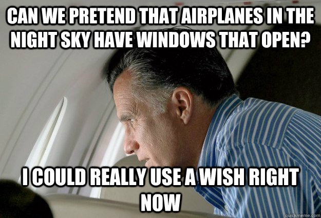 can we pretend that airplanes in the night sky have windows that open? I could really use a wish right now - can we pretend that airplanes in the night sky have windows that open? I could really use a wish right now  Romney Pressure