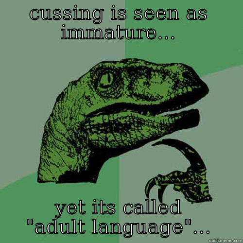 CUSSING IS SEEN AS IMMATURE... YET ITS CALLED 