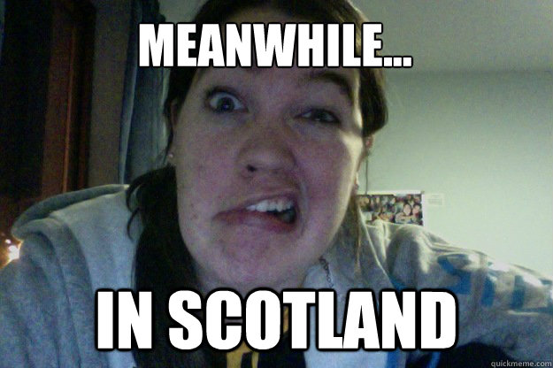 meanwhile... in scotland - meanwhile... in scotland  mel meme scotland