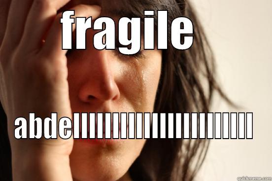 FRAGILE  ABDELLLLLLLLLLLLLLLLLLLLLLL First World Problems