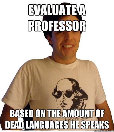 evaluate a professor based on the amount of dead languages he speaks  English major