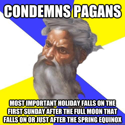 Condemns Pagans most important holiday falls on the first Sunday after the full moon that falls on or just after the Spring Equinox  Advice God