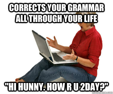 corrects your grammar all through your life 