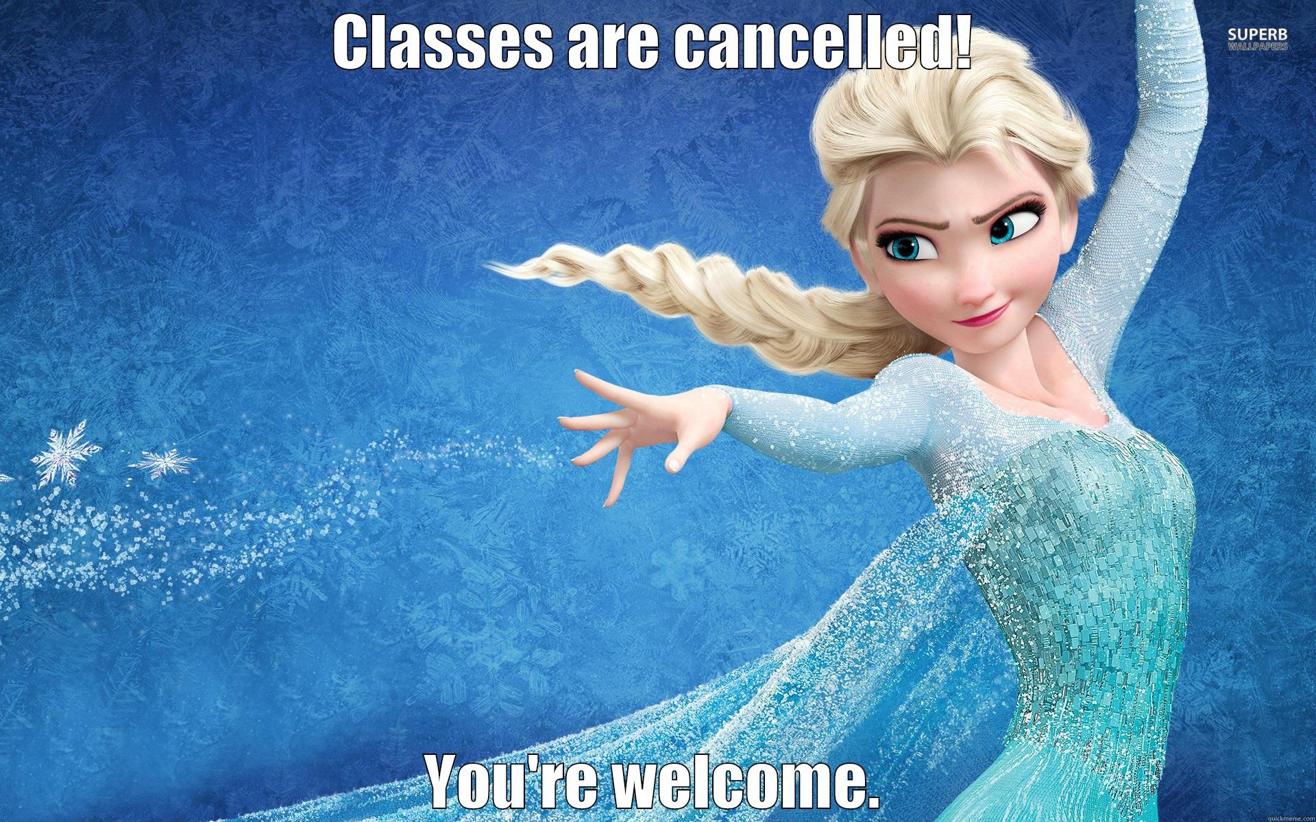 CLASSES ARE CANCELLED! YOU'RE WELCOME. Misc