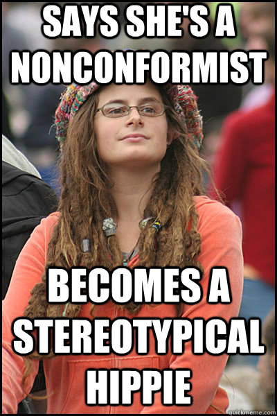 says she's a nonconformist becomes a stereotypical hippie  liberal college girl