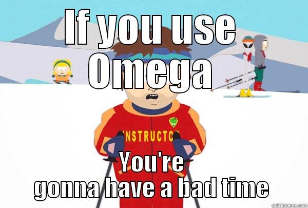 IF YOU USE OMEGA YOU'RE GONNA HAVE A BAD TIME Super Cool Ski Instructor